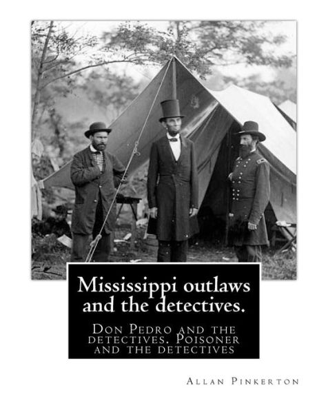 Mississippi outlaws and the detectives. By: Allan Pinkerton: Don Pedro and the detectives. Poisoner and the detectives