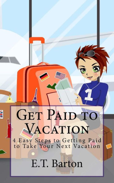 Get Paid to Vacation: 4 Easy Steps to Getting Paid to Take Your Next Vacation