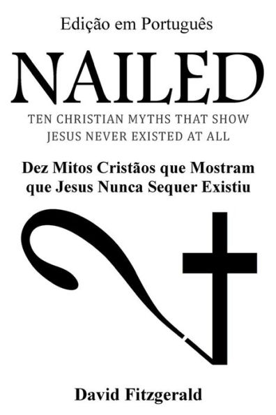 Nailed (Portuguese Edition): Dez Mitos CristÃ¯Â¿Â½os que Mostram que Jesus Nunca Sequer Existiu