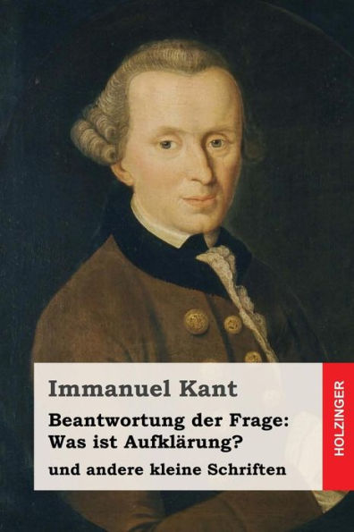 Beantwortung der Frage: Was ist Aufklï¿½rung?: und andere kleine Schriften