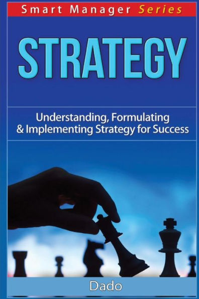 Strategy: Understanding, Formulating & Implementing Strategy for Success