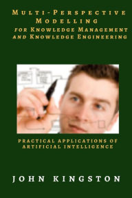 Title: Multi-Perspective Modelling for Knowledge Management and Knowledge Engineering: Practical Applications of Artificial Intelligence, Author: John Kingston