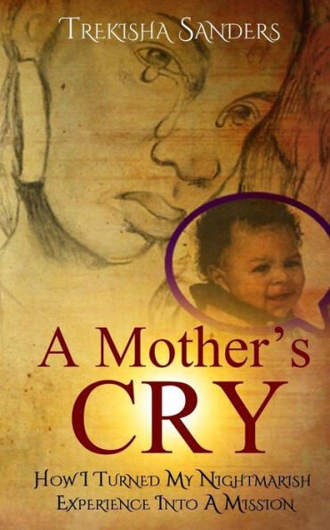 A Mother's Cry: How I Turned My Nightmarish Experience Into A Mission!