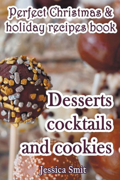 Perfect Christmas & holiday recipes book. Desserts cocktails and cookies: Includes recipes for kids