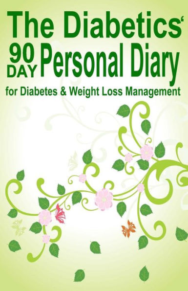 The Diabetics' 90 Day Personal Diary: for Diabetes & Weight Loss Management