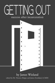 Title: Getting Out: Success After Incarceration, Author: J. M. Wieland