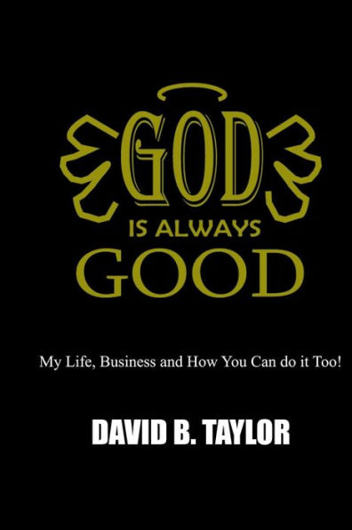 God Is Always Good: My Life, Business and How You can do it too!