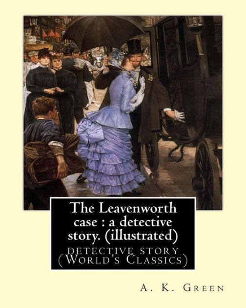 The Leavenworth case: a detective story. By: A. K. Green(illustrated ...