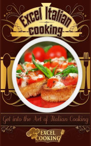 Title: Excel Italian Cooking: Get Into the Art of Italian Cooking, Author: Excel Cooking