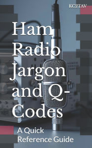 Title: Ham Radio Jargon and Q-Codes: A Quick Reference Guide, Author: Kc2tav