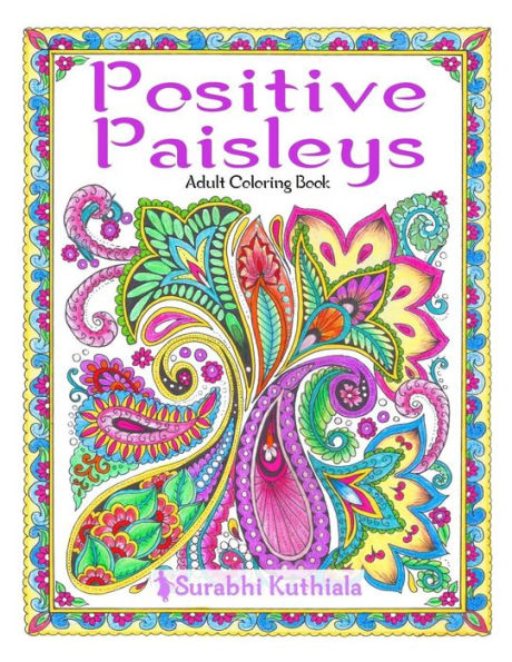 Positive Paisleys: 44 Beautiful Paisley Designs: Flower Patterns, Heena Patterns, Beautiful Borders and Full Page Patterns, Embroidery Designs, Motivational Quotes, Bookmarks, Peacock, Stamps, Letter Head, DIY Pattern