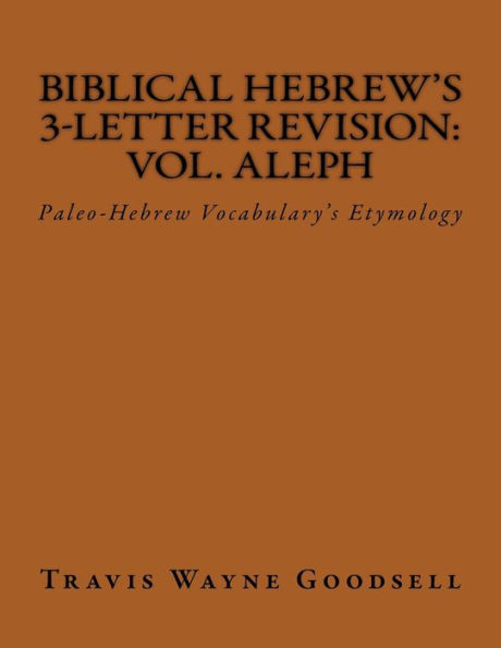 Biblical Hebrew's 3-Letter Revision: Vol. Aleph: Paleo-Hebrew Vocabulary's Etymology