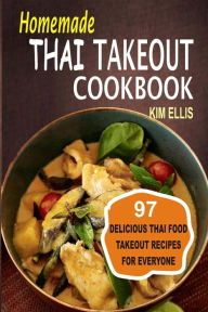 Title: Homemade Thai Takeout Cookbook: Delicious Thai Food Takeout Recipes For Everyone, Author: Kim Ellis Pharmd