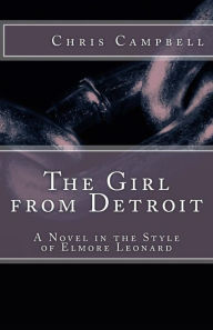 Title: The Girl from Detroit: A Novel in the Style of Elmore Leonard, Author: Chris Campbell