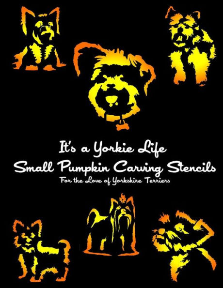 It's a Yorkie Life SMALL Pumpkin Carving Stencils: For the Love of Yorkshire Terriers