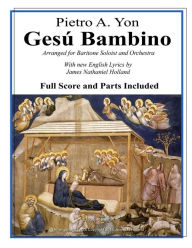 Title: Gesu Bambino: Arranged for Baritone Soloist and Orchestra with New English Lyrics, Author: James Nathaniel Holland