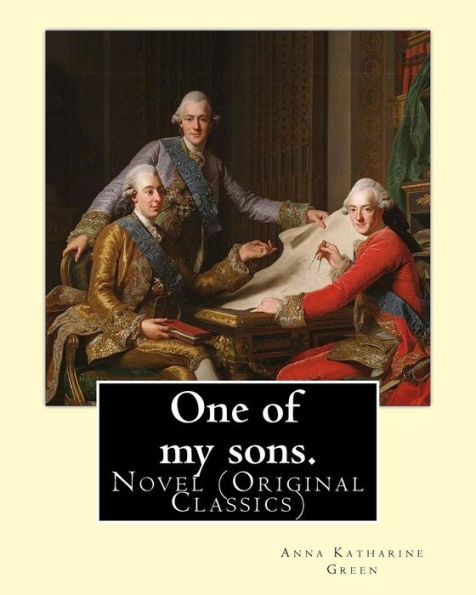 One of my sons. By: Anna Katharine Green (Original Version): Novel (Original Classics)
