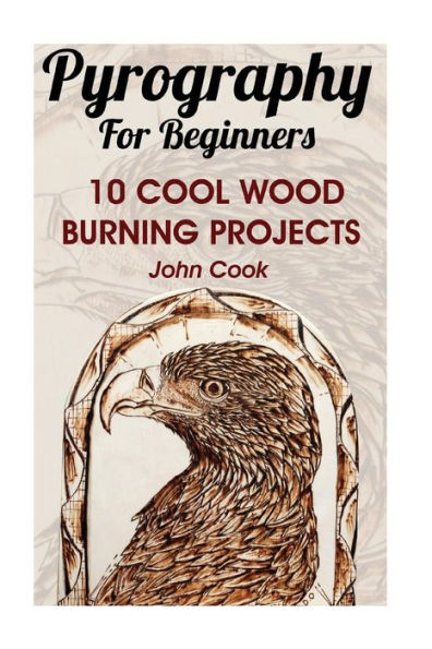 Pyrography For Beginners: 10 Cool Wood Burning Projects: (Pyrography Basics)
