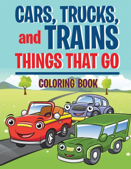 Cars, Trucks, and Trains: Things that Go coloring book: Childrens Coloring Books