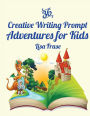 36 Creative Writing Prompt Adventures for Kids