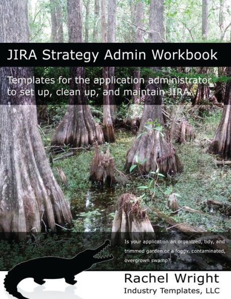 Jira Strategy Admin Workbook: Templates for the Application Administrator to Set Up, Clean Up, and Maintain Jira