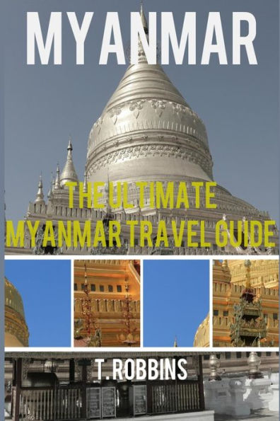 Myanmar: The Ultimate Myanmar Travel Guide