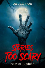 Title: Stories Too Scary For Children: Kids Horror Fiction and Mysticism For Druids, Magicians and Witches Ages 8 and Up, Author: Jules Fox