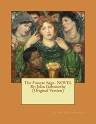 Title: The Forsyte Saga . NOVEL By: John Galsworthy (Original Version), Author: John Galsworthy