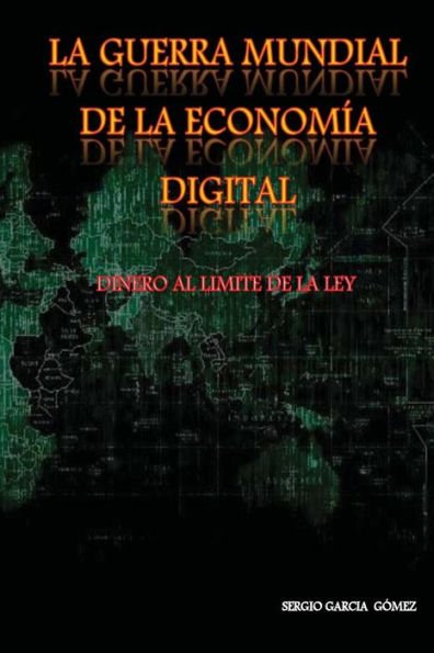 La Guerra Mundial de la economia Digital: Dinero al limite de la Ley