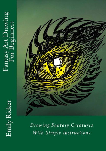 Fantasy Art Drawing For Beginners: Drawing Fantasy Creatures With Simple Instructions