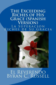Title: The Exceeding Riches of His Grace (Spanish Version): La Superacion Riches de Su Gracia, Author: Rev Byran C. Russell