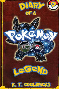Title: Diary of a Pokemon Go Legend: 9, Author: K T Coolbricks