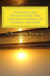 Title: Unlocking the Divinity Code: The Scientific Evidence of Creation (Spanish): Desbloqueo de La Divinidad Codigo, Author: Rev Byran C. Russell