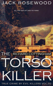 Title: Richard Cottingham: The True Story of The Torso Killer: Historical Serial Killers and Murderers, Author: Jack Rosewood