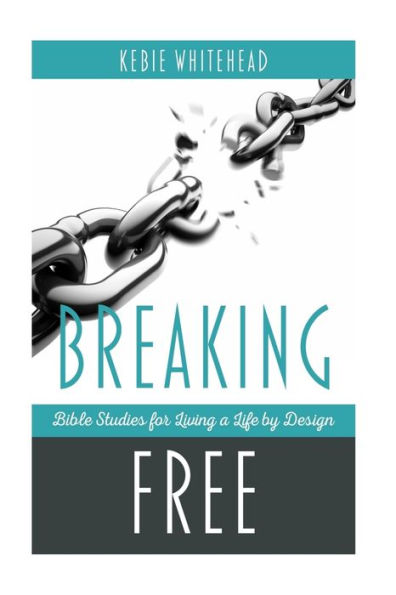 Breaking Free: Bible Studies For Living a Life by Design