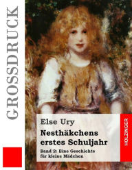 Title: Nesthäkchens erstes Schuljahr (Großdruck), Author: Else Ury