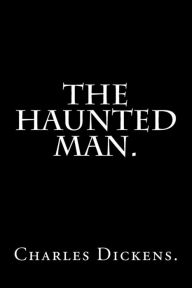 Title: The Haunted Man by Charles Dickens., Author: Dickens Charles Charles