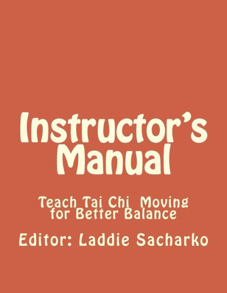 Instructor' s Manual: Teach Tai Ch Moving for Better Balance