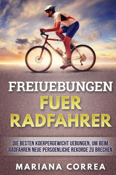 FREIUEBUNGEN Fuer RADFAHRER: DIE BESTEN KOERPERGEWICHT UEBUNGEN, UM BEIM RADFAHREN NEUE PERSOENLICHE REKORDE Zu BRECHEN