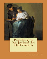 Title: Plays: The silver box; Joy; Strife. By: John Galsworthy, Author: John Galsworthy