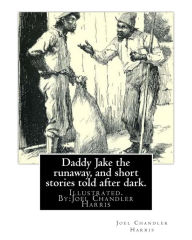 Title: Daddy Jake the runaway, and short stories told after dark. Illustrated: By:Joel Chandler Harris, Author: Joel Chandler Harris