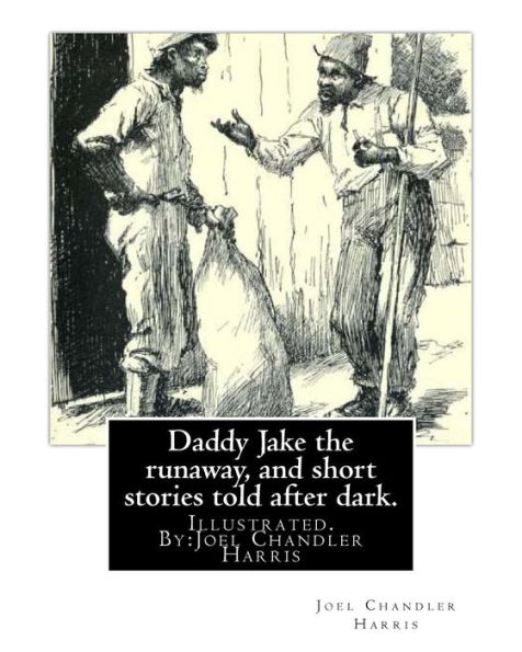 Daddy Jake the runaway, and short stories told after dark. Illustrated: By: Joel Chandler Harris