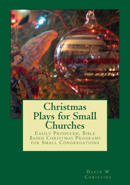 Christmas Plays for Small Churches: Easily Produced, Bible Based Christmas Programs for Small Congregations