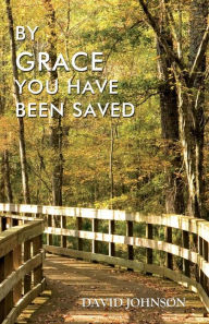 Title: By Grace You Have Been Saved, Author: David Johnson
