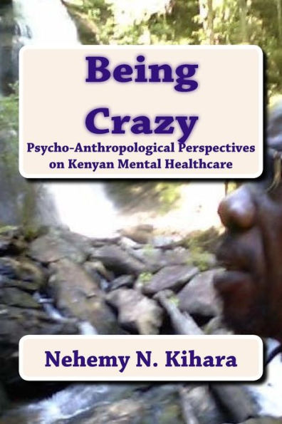 Being Crazy: Pyscho-Anthropological Perspectives on Kenyan Mental Healthcare.