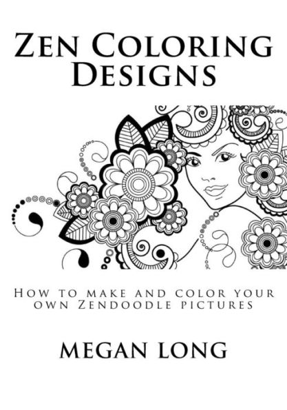 Zen Coloring Designs: How to make and color your own Zendoodle pictures