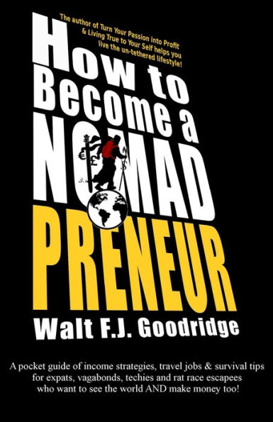 How to Become A Nomadpreneur: pocket guide of income strategies, travel jobs & survival tips for expats, vagabonds, techies AND rat race escapees who want see the world make money too!