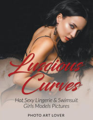 Title: Luscious Curves: Hot Sexy Lingerie & Swimsuit Girls Models Pictures, Author: Photo Art Lover