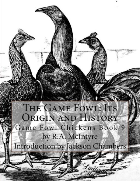 The Game Fowl: Its Origin and History: Game Fowl Chickens Book 9