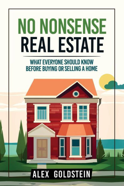 No Nonsense Real Estate: What Everyone Should Know Before Buying or Selling a Home